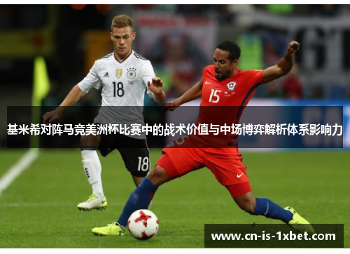 基米希对阵马竞美洲杯比赛中的战术价值与中场博弈解析体系影响力