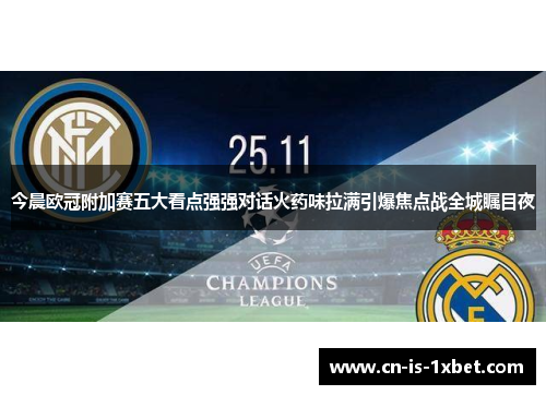 今晨欧冠附加赛五大看点强强对话火药味拉满引爆焦点战全城瞩目夜 今晨欧冠附加赛五大看点强强对话火药味拉满引爆焦点战全城瞩目夜
