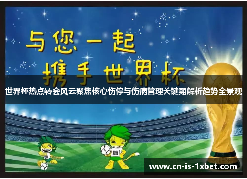 世界杯热点转会风云聚焦核心伤停与伤病管理关键期解析趋势全景观 世界杯热点转会风云聚焦核心伤停与伤病管理关键期解析趋势全景观