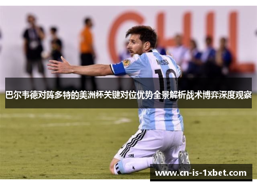 巴尔韦德对阵多特的美洲杯关键对位优势全景解析战术博弈深度观察 巴尔韦德对阵多特的美洲杯关键对位优势全景解析战术博弈深度观察