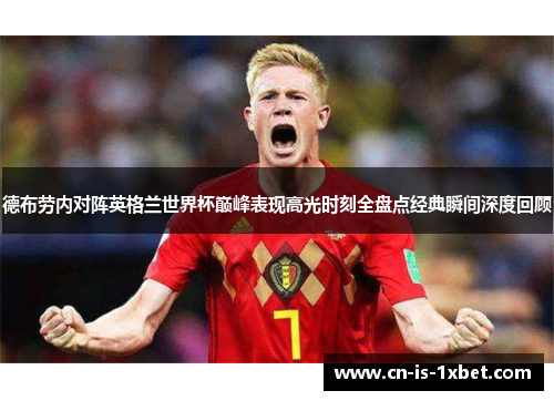 德布劳内对阵英格兰世界杯巅峰表现高光时刻全盘点经典瞬间深度回顾