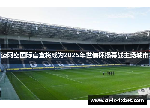 迈阿密国际官宣将成为2025年世俱杯揭幕战主场城市