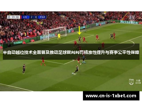 半自动越位技术全面普及推动足球裁判判罚精准性提升与赛事公平性保障