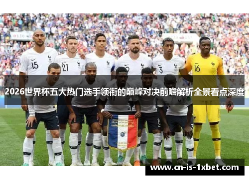 2026世界杯五大热门选手领衔的巅峰对决前瞻解析全景看点深度