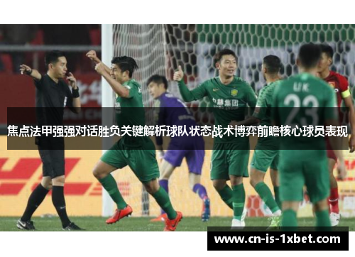 焦点法甲强强对话胜负关键解析球队状态战术博弈前瞻核心球员表现 焦点法甲强强对话胜负关键解析球队状态战术博弈前瞻核心球员表现